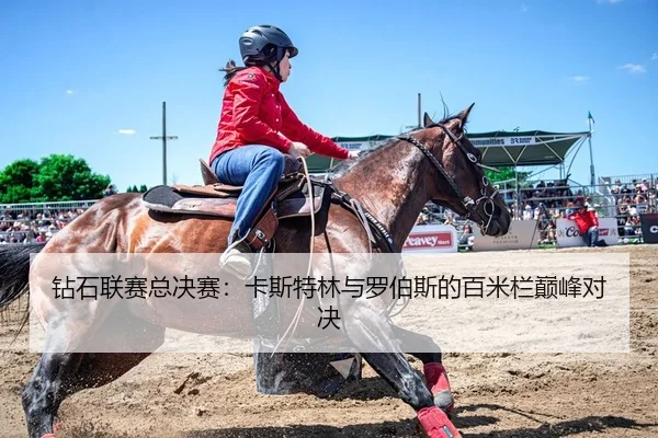 钻石联赛总决赛：卡斯特林与罗伯斯的百米栏巅峰对决